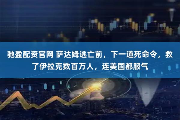 驰盈配资官网 萨达姆逃亡前，下一道死命令，救了伊拉克数百万人，连美国都服气